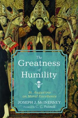 The Greatness of Humility : St. Augustine on Moral Excellence