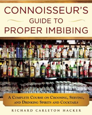 The Connoisseur's Guide to Worldwide Spirits : Selecting and Savoring Whiskey, Vodka, Scotch, Rum, Tequila ... and Everything Else