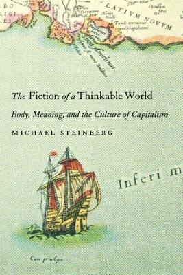 The Fiction of a Thinkable World : Body, Meaning, and the Culture of Capitalism