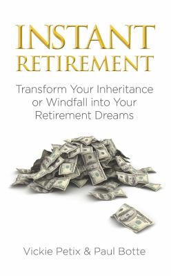 Instant Retirement : Transform Your Inheritance or Windfall into Your Retirement Dreams