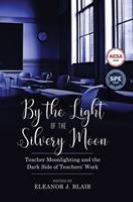 By the Light of the Silvery Moon : Teacher Moonlighting and the Dark Side of Teachers' Work
