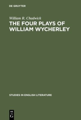 The four plays of William Wycherley : A study in the development of a Dramatist