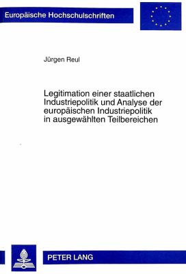 LEGITIMATION EINER STAATLICHEN INDUSTRIEPOLITIK UND ANALYSE DER EUROPÄISCHEN INDUSTRIEPOLITIK IN AUSGEWÄHLTEN TEILBEREICHEN