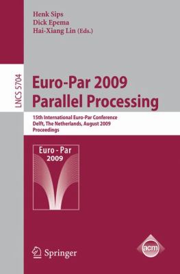 Euro-Par 2009 - Parallel Processing : 15th International Euro-Par Conference, Delft, the Netherlands, August 25-28, 2009, Proceedings
