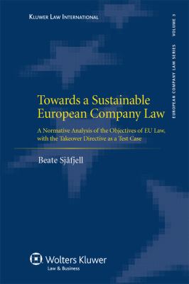 Towards a Sustainable European Company Law : A Normative Analysis of the Objectives of EU Law, with the Takeover Directive As a Test Case