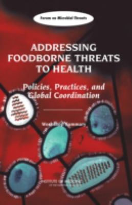 Addressing Foodborne Threats to Health : Policies, Practices, and Global Coordination, Workshop Summary