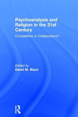 Psychoanalysis and Religion in the 21st Century : Competitors or Collaborators?