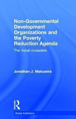 Non-Governmental Development Organizations and the Poverty Reduction Agenda : The Moral Crusaders