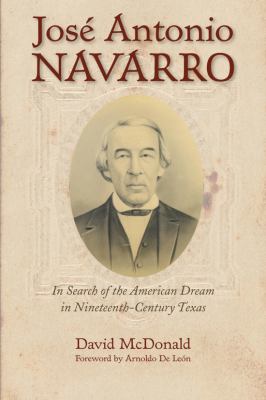 José Antonio Navarro : In Search of the American Dream in Nineteenth-Century Texas