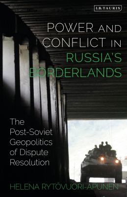 Power and Conflict in Russia's Borderlands : The Post-Soviet Geopolitics of Dispute Resolution