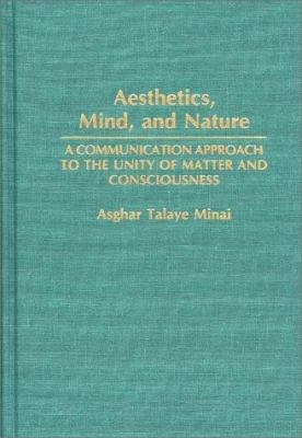 Aesthetics, Mind, and Nature : A Communication Approach to the Unity of Matter and Consciousness