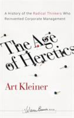 The Age of Heretics : A History of the Radical Thinkers Who Reinvented Corporate Management