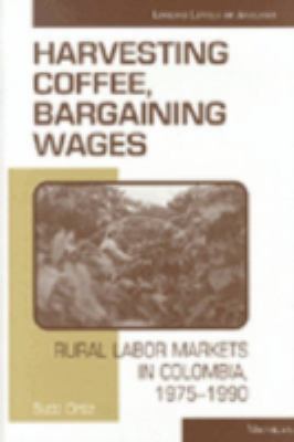 Harvesting Coffee, Bargaining Wages : Rural Labor Markets in Colombia, 1975-1990