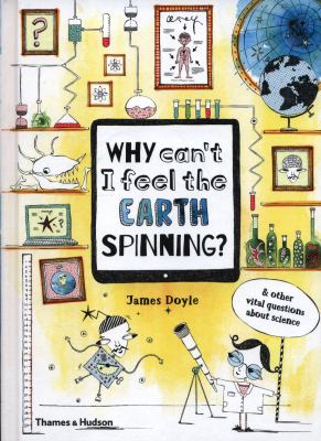 Why Can't I Feel the Earth Spinning? : And Other Vital Questions about Science