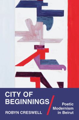 City of Beginnings : Poetic Modernism in Beirut