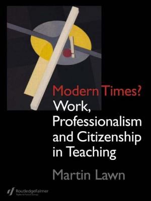 Modern Times? : Work, Professionalism and Citizenship in Teaching