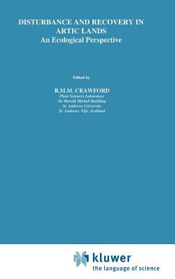 Disturbance and Recovery in Arctic Lands: An Ecological Perspective : Proceedings of the NATO Advanced Research Workshop on Disturbance and Recovery of Arctic Terrestrial Ecosystems, Rovaniemi, Finland, 24-30 Sept. 1995