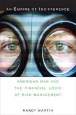 An Empire of Indifference : American War and the Financial Logic of Risk Management
