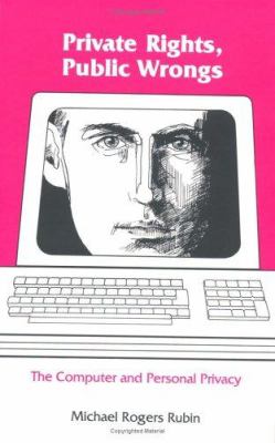 Private Rights, Public Wrongs : The Computer and Personal Privacy