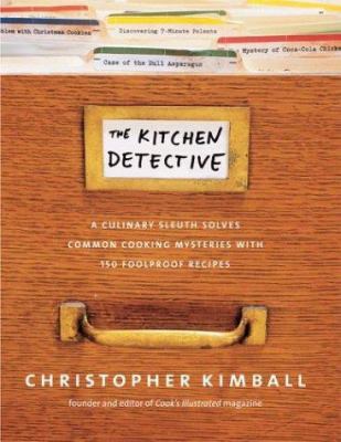 The Kitchen Detective : A Culinary Sleuth Solves Common Cooking Mysteries with 125 Foolproof Recipes