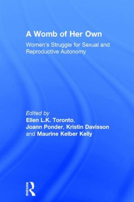 A Womb of Her Own : Women's Struggle for Sexual and Reproductive Autonomy
