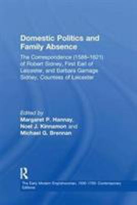 Domestic Politics and Family Absence : The Correspondence (1588-1621) of Robert Sidney, First Earl of Leicester, and Barbara Gamage Sidney, Countess of Leicester