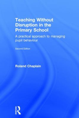 Teaching Without Disruption in the Primary School : A Practical Approach to Managing Pupil Behaviour