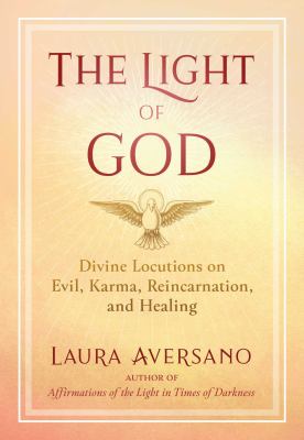 The Light of God : Divine Locutions on Evil, Karma, Reincarnation, and Healing