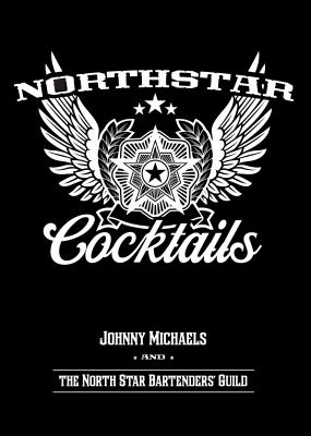 North Star Cocktails : Johnny Michaels and the North Star Bartenders' Guild