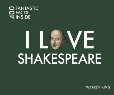 I Love Shakespeare : 400 Fantastic Facts