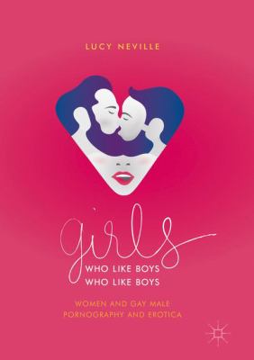 Girls Who Like Boys Who Like Boys : Women and Gay Male Pornography and Erotica