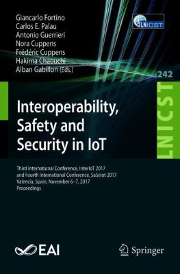 Interoperability, Safety and Security in IoT : Third International Conference, InterIoT 2017, and Fourth International Conference, SaSeIot 2017, Valencia, Spain, November 6-7, 2017, Proceedings