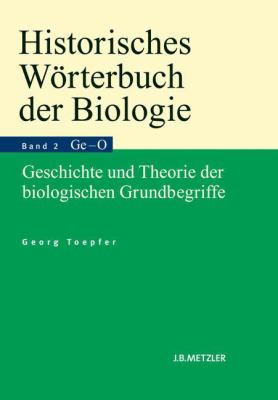 Historisches Wörterbuch der Biologie : Geschichte und Theorie der biologischen Grundbegriffe