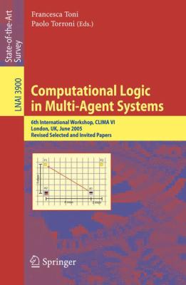Computational Logic in Multi-Agent Systems : 6th International Workshop, CLIMA VI, London, UK, June 27-29, 2005, Revised Selected and Invited Papers