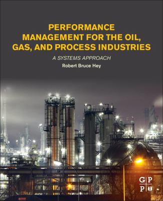 Performance Management for the Oil, Gas, and Process Industries : A Systems Approach