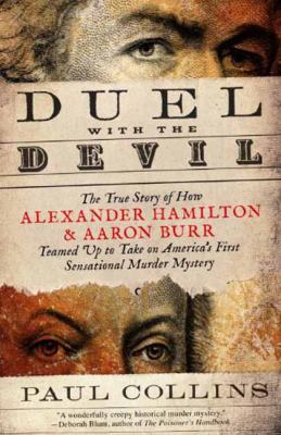 Duel with the Devil : The True Story of How Alexander Hamilton and Aaron Burr Teamed up to Take on America's First Sensational Murder Mystery
