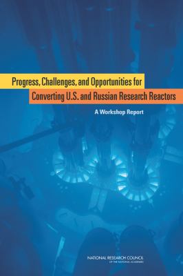 Progress, Challenges, and Opportunities for Converting U. S. and Russian Research Reactors : A Workshop