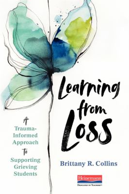 Learning from Loss : A Trauma-Informed Approach to Supporting Grieving Students