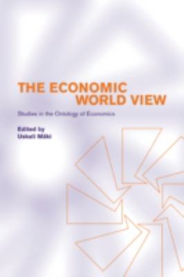 The Economic World View : Studies in the Ontology of Economics