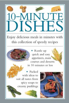 10-Minute Dishes : Enjoy Delicious Meals in Minutes with This Collection of Speedy Recipes
