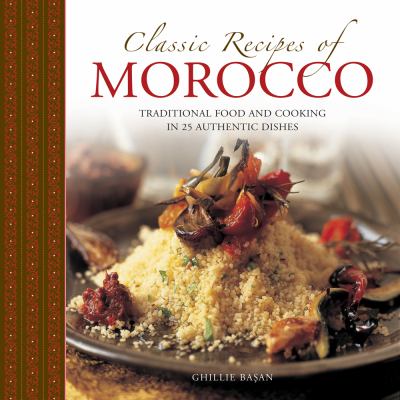Classic Recipes of Morocco : Traditional Food and Cooking in 25 Authentic Dishes