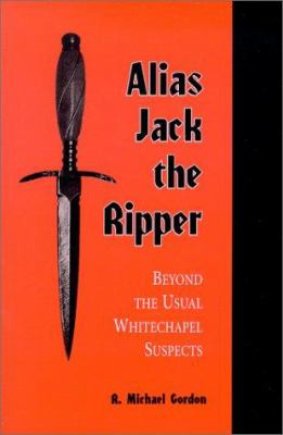 Alias Jack the Ripper : Beyond the Usual Whitechapel Suspects