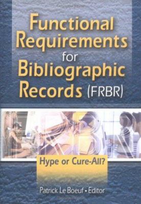 Functional Requirements for Bibliographic Records (FRBR) : Hype or Cure-All?