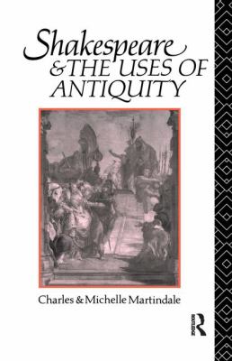 Shakespeare and the Uses of Antiquity : An Introductory Essay