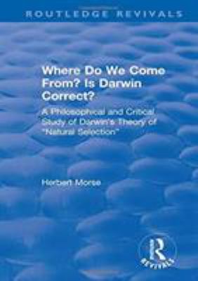 Where Do We Come from? Is Darwin Correct? : A Philosophical and Critical Study of Darwin's Theory of ¿Natural Selection¿