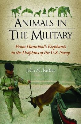 Animals in the Military : From Hannibal's Elephants to the Dolphins of the U. S. Navy