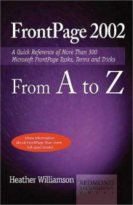 FrontPage 2002 from A to Z : A Quick Reference of More Than 300 Microsoft FrontPage Tasks, Terms and Tricks