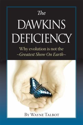 The Dawkins Deficiency : Why evolution Is not the Greatest Show on Earth