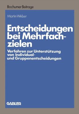 Entscheidungen Bei Mehrfachzielen : Verfahren Zur Unterstützung Von Individual- und Gruppenentscheidungen