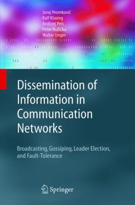 Dissemination of Information in Communication Networks : Broadcasting, Gossiping, Leader Election, and Fault-Tolerance